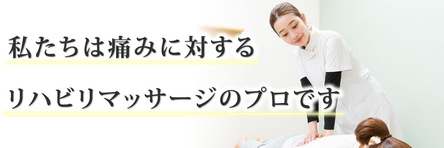 私たちは痛みに対するリハビリマッサージのプロです